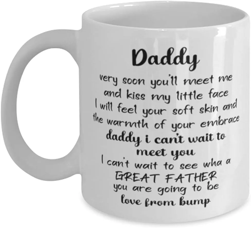 New Dad Mug,Daddy very soon you'll meet me and kiss my little face,Novelty Unique Ideas for New Daddy, Coffee Mug Tea Cup White